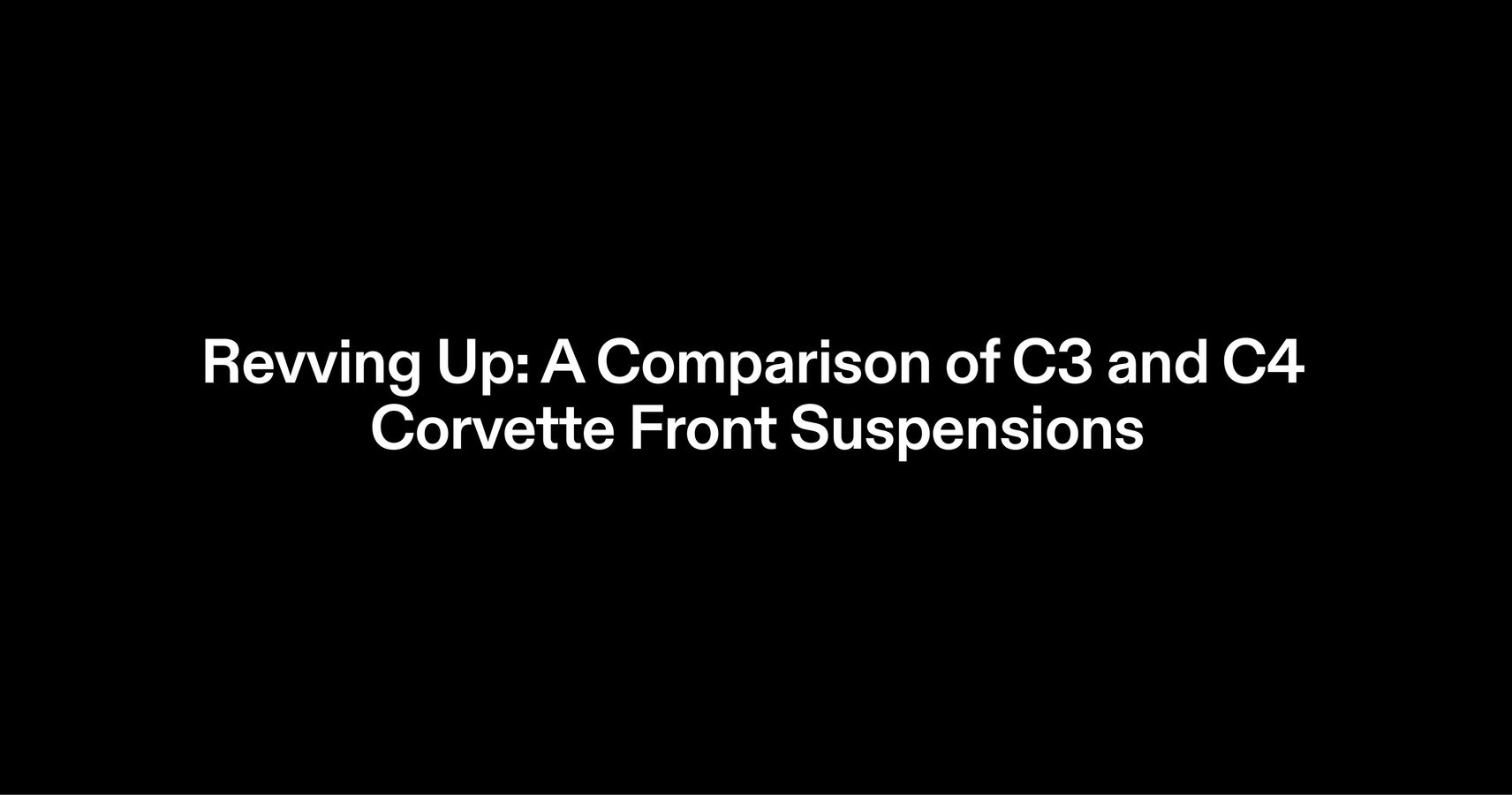 Revving Up A Comparison of C3 and C4 Corvette Front Suspensions by The