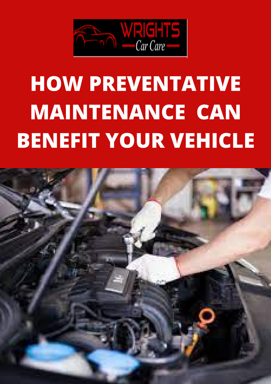 How Preventative Maintenance Can Benefit Your Vehicle? by Wrights Car