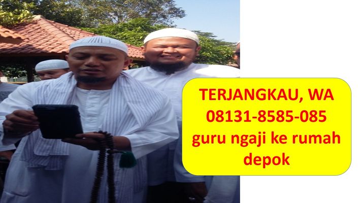 TERJANGKAU, WA 08131-8585-085 guru ngaji ke rumah depok