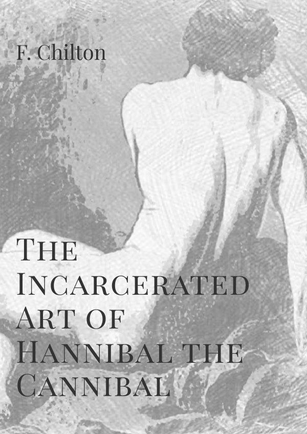 The Incarcerated Art of Hannibal the Cannibal by Alpha Alnitak - Flipsnack